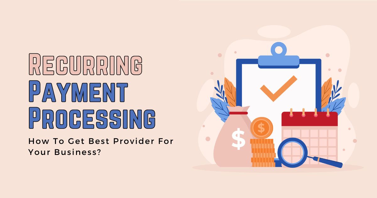 How To Get Best Recurring Payment Processing Service Provider For Your Business