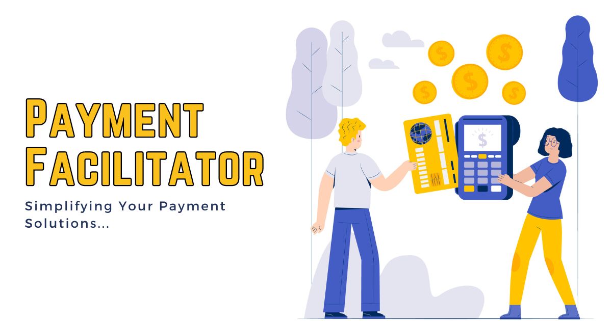 Simplifying Your Business Solutions with Payment Facilitator