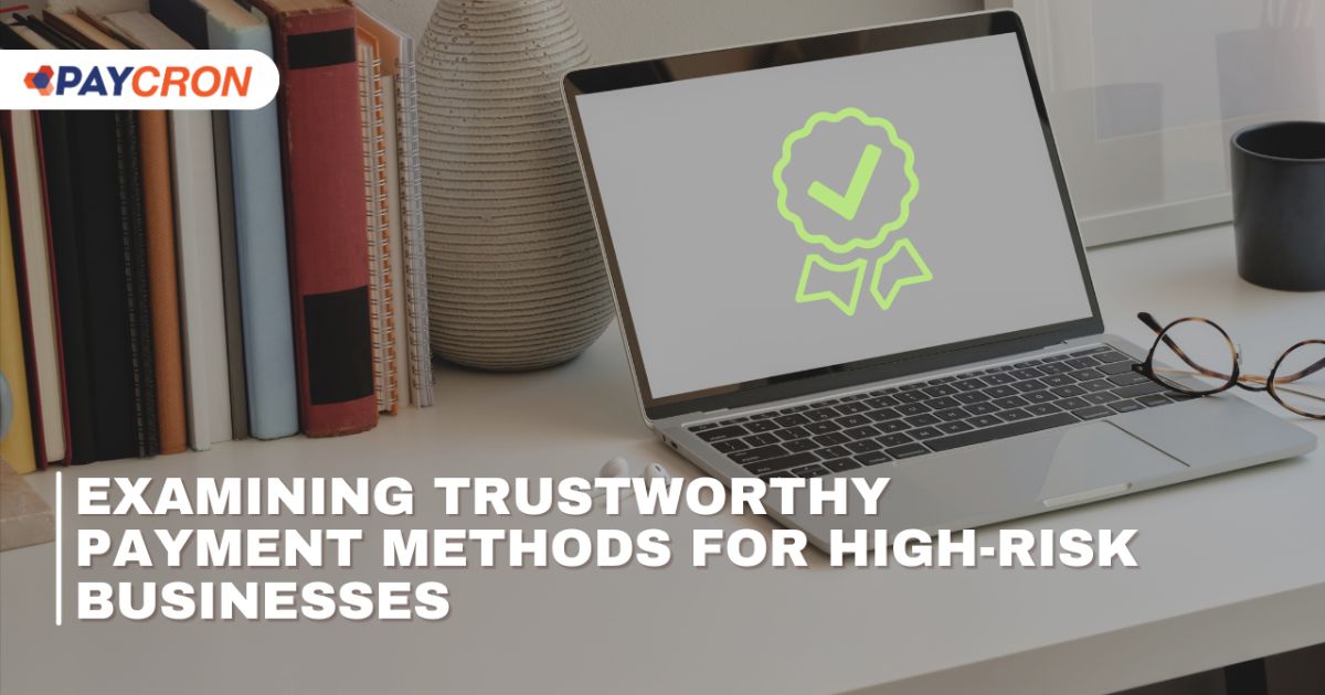 Examining Trustworthy Payment Methods for High-Risk Businesses