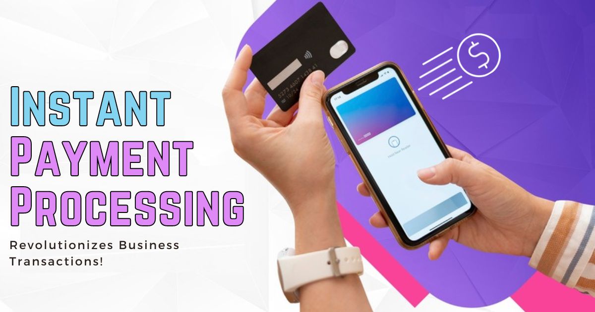 Instant Payment Processing - The Impact on Business Transactions!