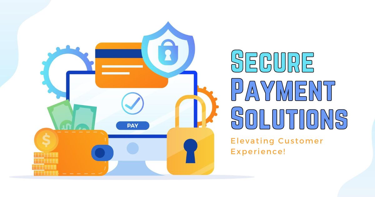 Secure Payment Solutions - Elevating Customer Experience!